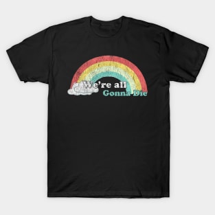 we're all gonna die sunshine T-Shirt